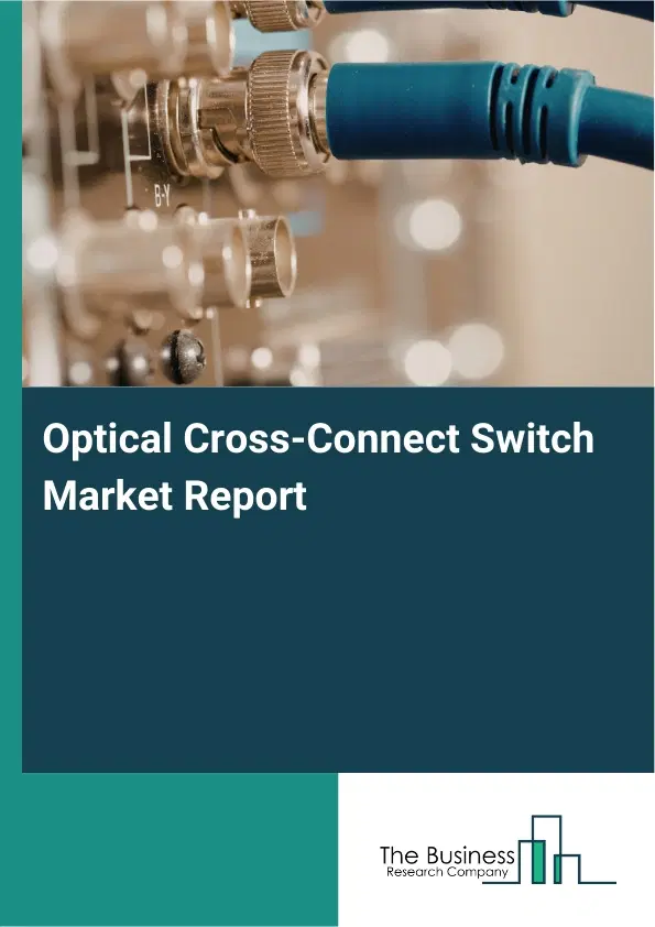 Global Optical Cross-Connect Switch Market Report 2026 Global Optical Cross-Connect Switch Market Report 2026