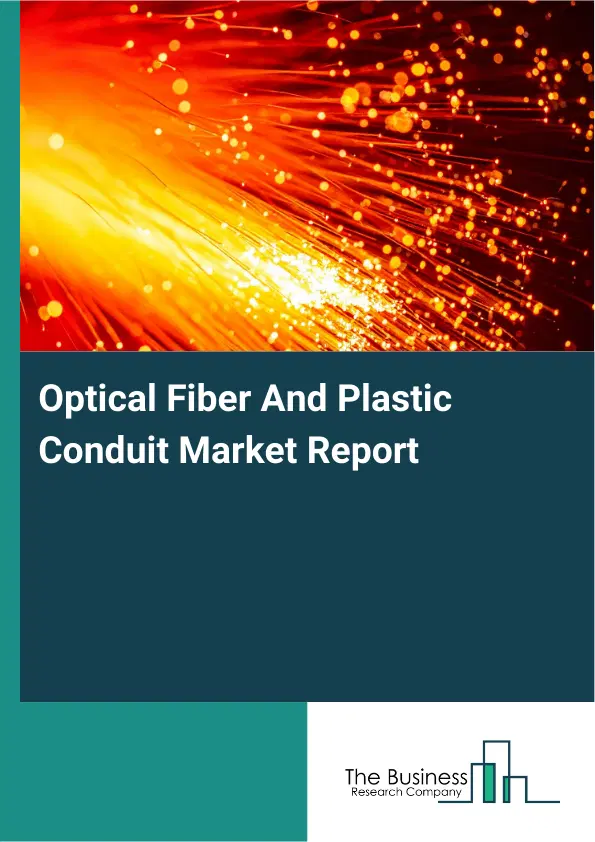 Global Optical Fiber And Plastic Conduit Market Report 2026 Global Optical Fiber And Plastic Conduit Market Report 2026