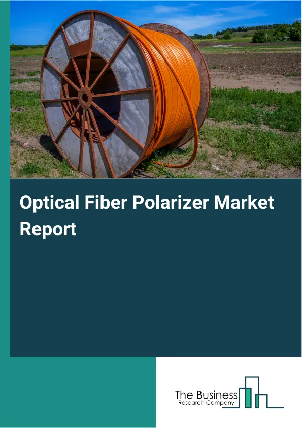 Global Optical Fiber Polarizer Market Report 2026 Global Optical Fiber Polarizer Market Report 2026