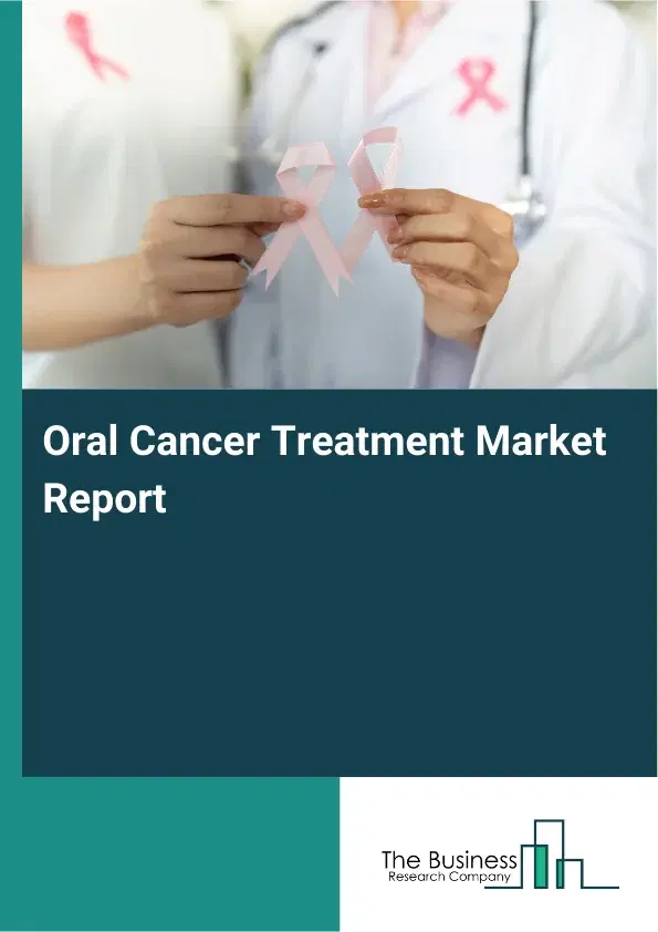 Global Oral Cancer Treatment Market Report 2026 Global Oral Cancer Treatment Market Report 2026