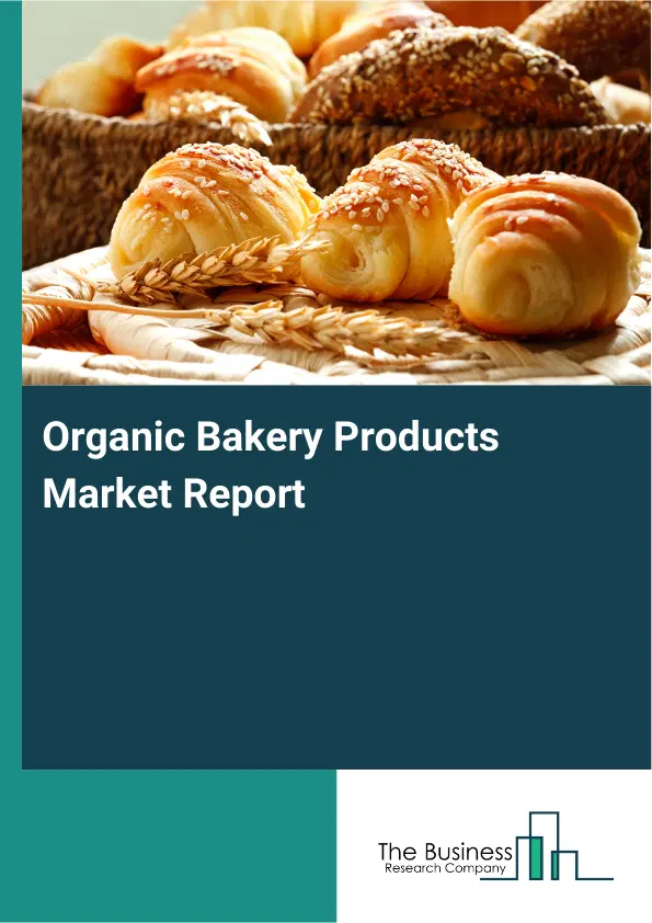 Global Organic Bakery Products Market Report 2026 Global Organic Bakery Products Market Report 2026