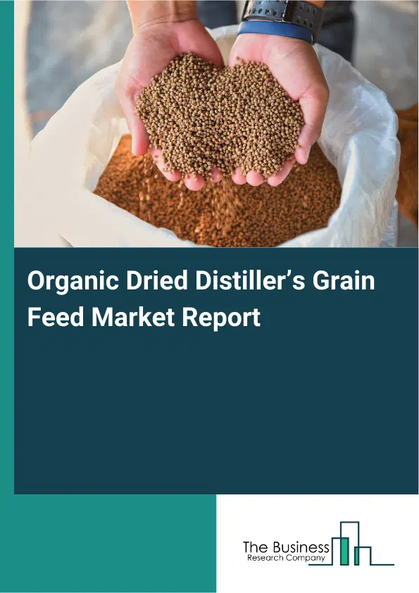Global Organic Dried Distiller’s Grain Feed Market Report 2026 Global Organic Dried Distiller’s Grain Feed Market Report 2026