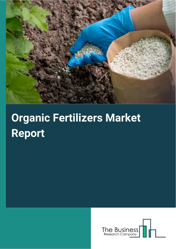 Global Organic Fertilizers Market Report 2026 Global Organic Fertilizers Market Report 2026