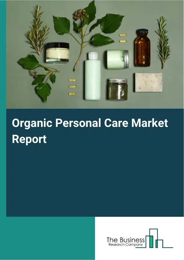Global Organic Personal Care Market Report 2026 Global Organic Personal Care Market Report 2026