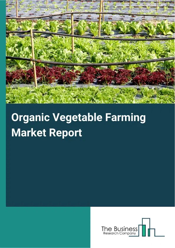 Global Organic Vegetable Farming Market Report 2026 Global Organic Vegetable Farming Market Report 2026