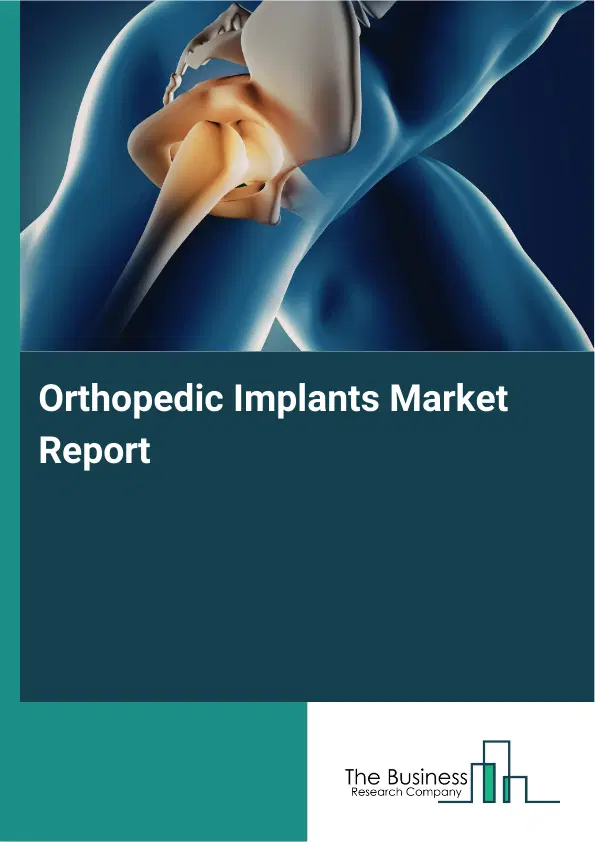 Global Orthopedic Implants Market Report 2026 Global Orthopedic Implants Market Report 2026