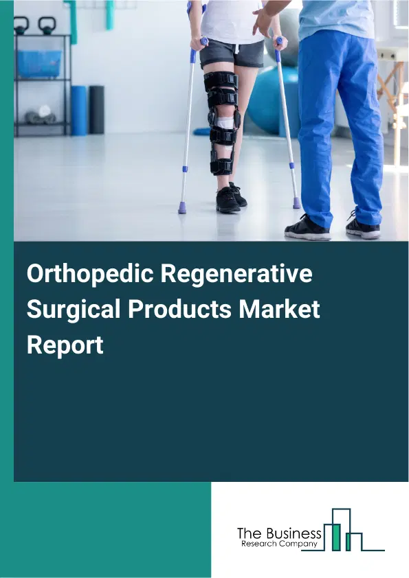 Global Orthopedic Regenerative Surgical Products Market Report 2026 Global Orthopedic Regenerative Surgical Products Market Report 2026