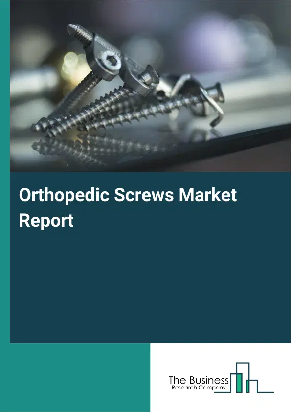 Global Orthopedic Screws Market Report 2026 Global Orthopedic Screws Market Report 2026