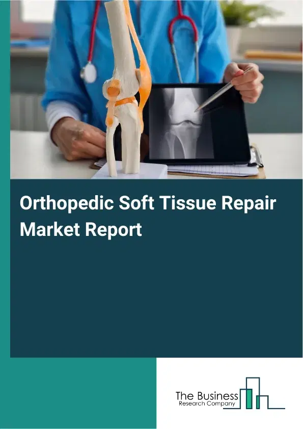Global Orthopedic Soft Tissue Repair Market Report 2026 Global Orthopedic Soft Tissue Repair Market Report 2026