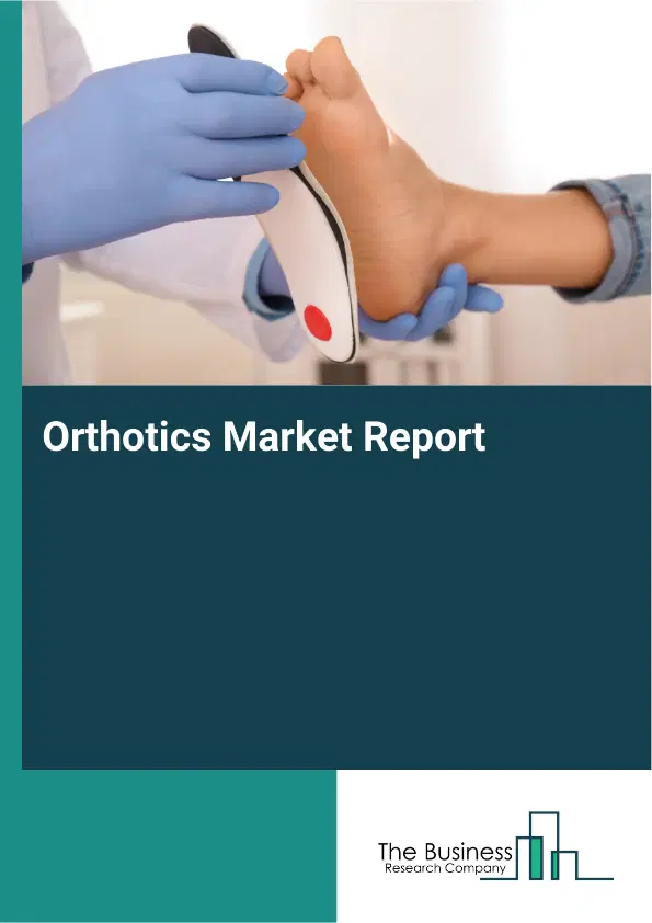 Global Orthotics Market Report 2026 Global Orthotics Market Report 2026