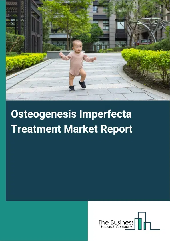 Global Osteogenesis Imperfecta Treatment Market Report 2026 Global Osteogenesis Imperfecta Treatment Market Report 2026