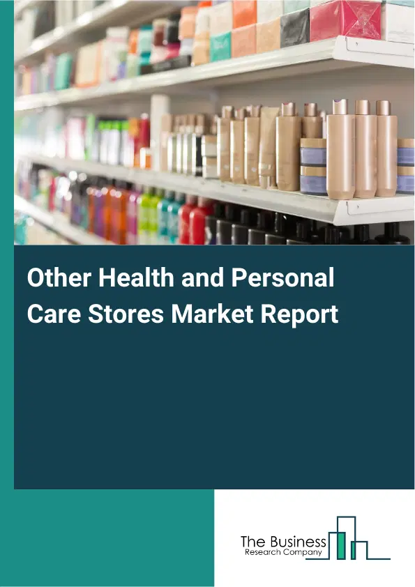 Global Other Health and Personal Care Stores Market Report 2026 Global Other Health and Personal Care Stores Market Report 2026