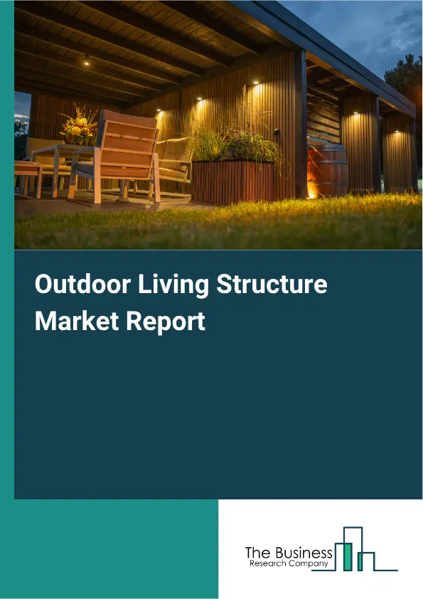 Outdoor Living Structure Market Report 2026 Outdoor Living Structure Market Report 2026