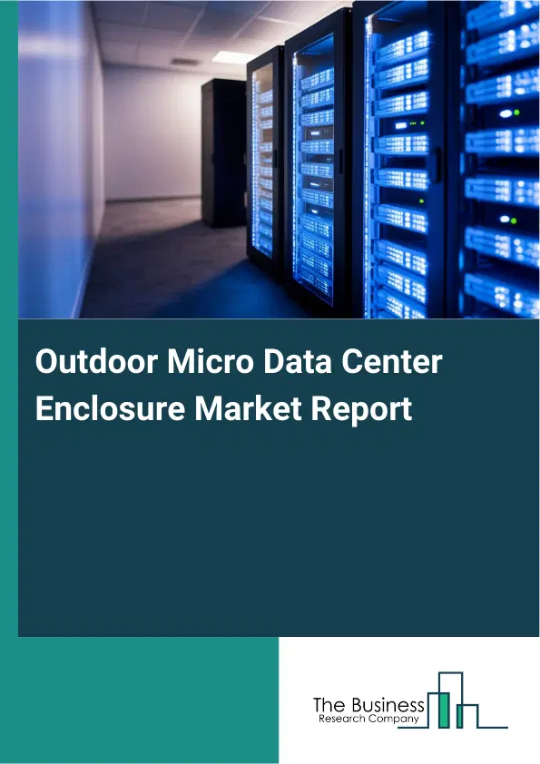 Global Outdoor Micro Data Center Enclosure Market Report 2026 Global Outdoor Micro Data Center Enclosure Market Report 2026