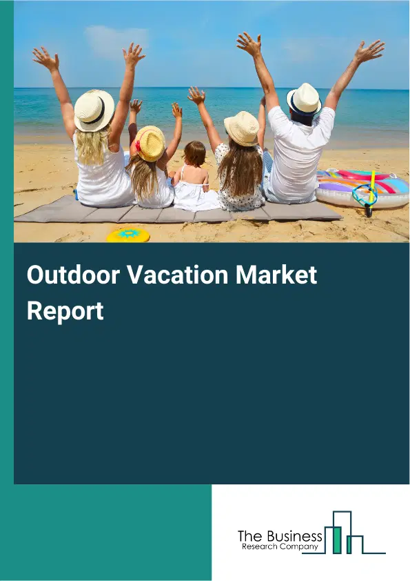 Global Outdoor Vacation Market Report 2026 Global Outdoor Vacation Market Report 2026