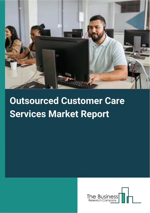 Global Outsourced Customer Care Services Market Report 2026 Global Outsourced Customer Care Services Market Report 2026
