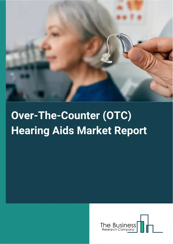 Global Over-The-Counter (OTC) Hearing Aids Market Report 2026 Global Over-The-Counter (OTC) Hearing Aids Market Report 2026