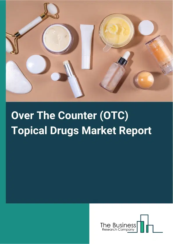 Global Over The Counter (OTC) Topical Drugs Market Report 2026 Global Over The Counter (OTC) Topical Drugs Market Report 2026
