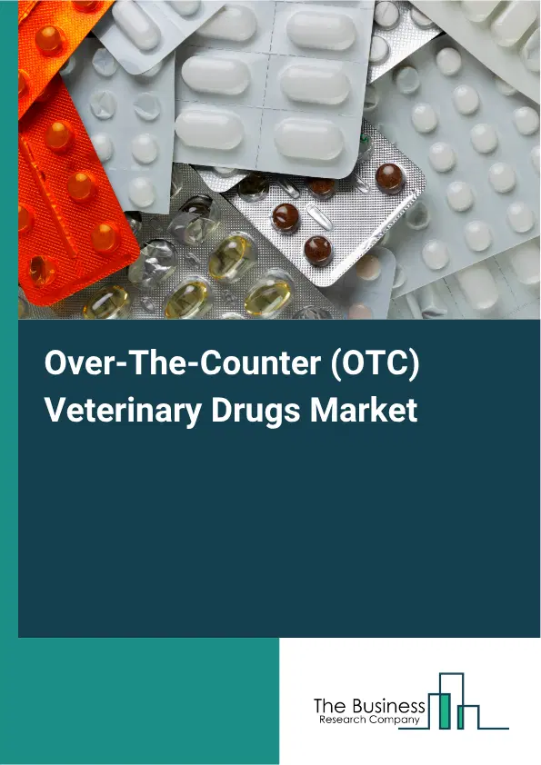 Over-The-Counter (OTC) Veterinary Drugs Market Report 2026 Over-The-Counter (OTC) Veterinary Drugs Market Report 2026