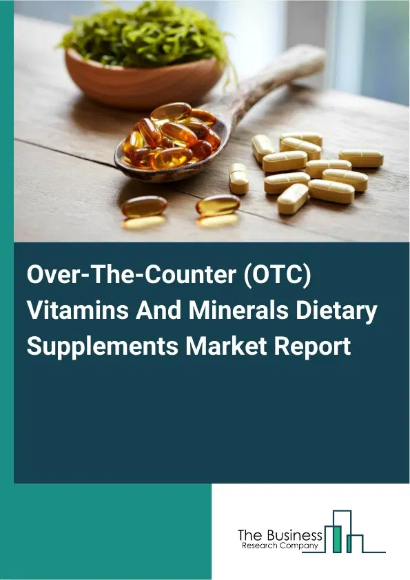 Global Over-The-Counter (OTC) Vitamins And Minerals Dietary Supplements Market Report 2026 Global Over-The-Counter (OTC) Vitamins And Minerals Dietary Supplements Market Report 2026