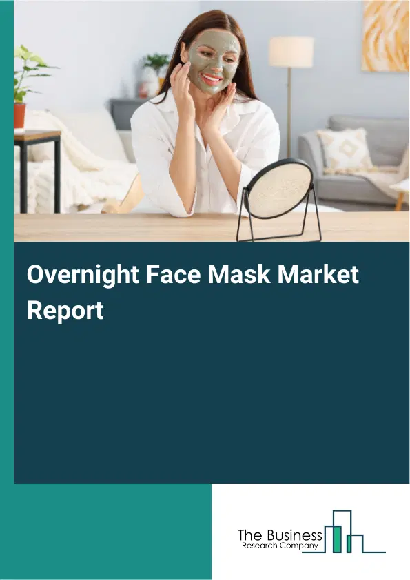 Global Overnight Face Mask Market Report 2026 Global Overnight Face Mask Market Report 2026
