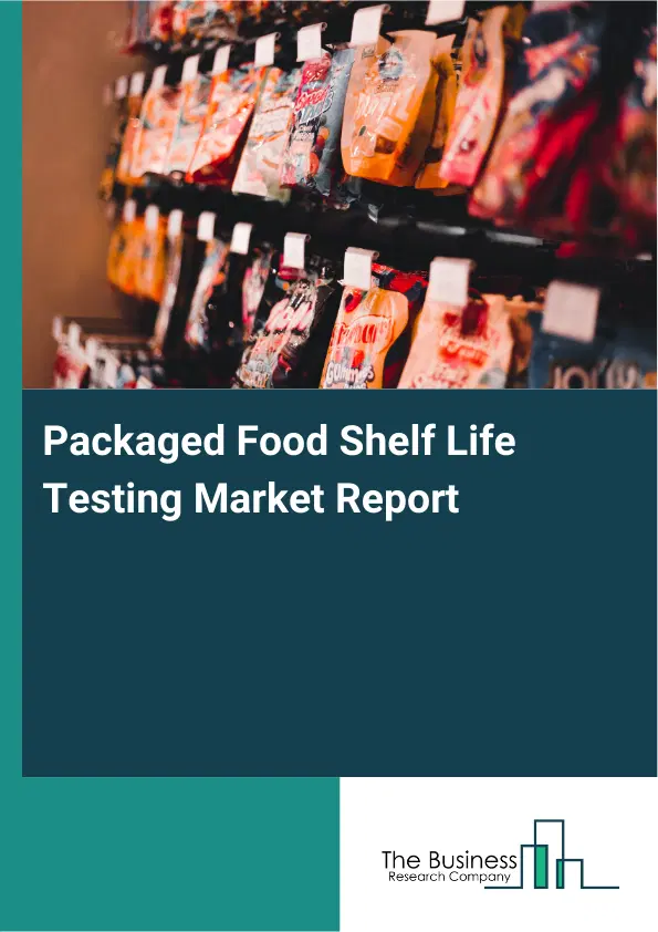 Global Packaged Food Shelf Life Testing Market Report 2026 Global Packaged Food Shelf Life Testing Market Report 2026