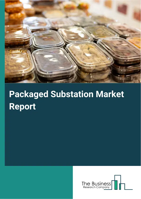 Global Packaged Substation Market Report 2026 Global Packaged Substation Market Report 2026