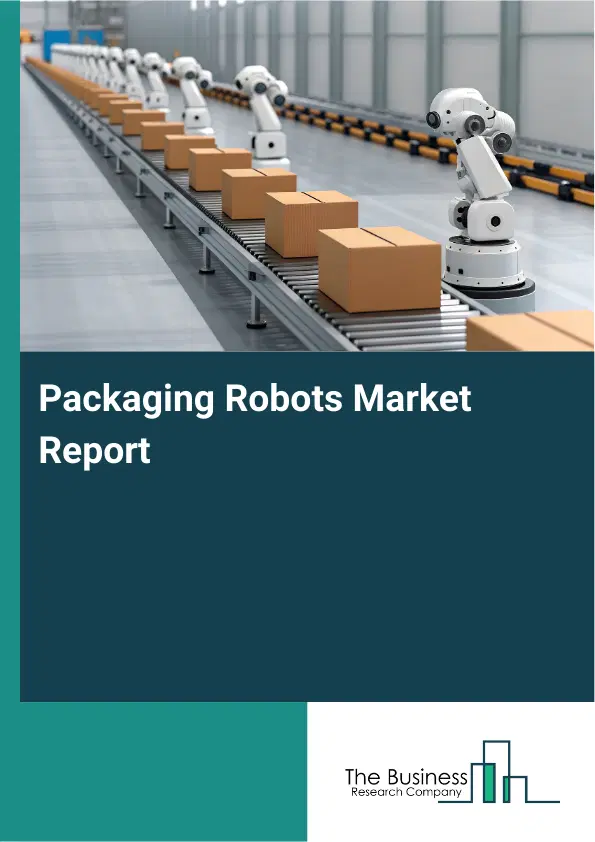 Global Packaging Robots Market Report 2026 Global Packaging Robots Market Report 2026