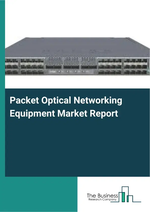 Global Packet Optical Networking Equipment Market Report 2026 Global Packet Optical Networking Equipment Market Report 2026