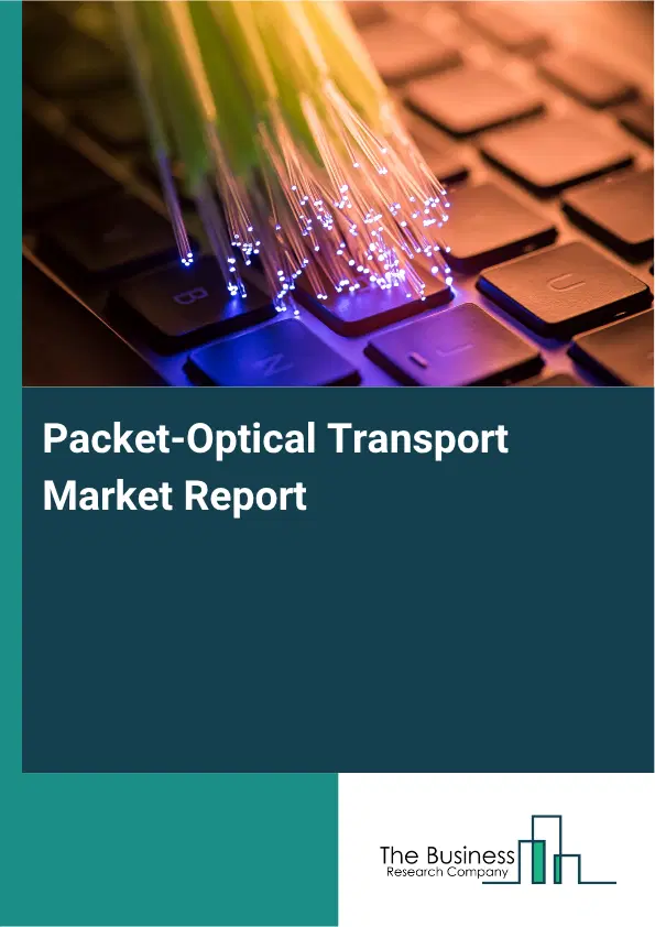 Packet-Optical Transport Market Report 2026 Packet-Optical Transport Market Report 2026