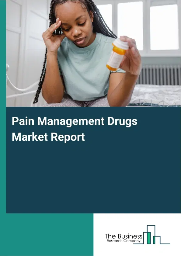 Global Pain Management Drugs Market Report 2026 Global Pain Management Drugs Market Report 2026