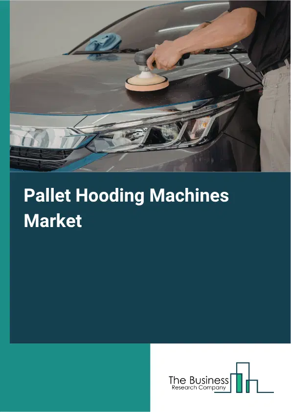 Pallet Hooding Machines Market Report 2026 Pallet Hooding Machines Market Report 2026