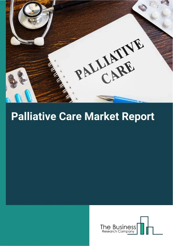 Global Palliative Care Market Report 2026 Global Palliative Care Market Report 2026