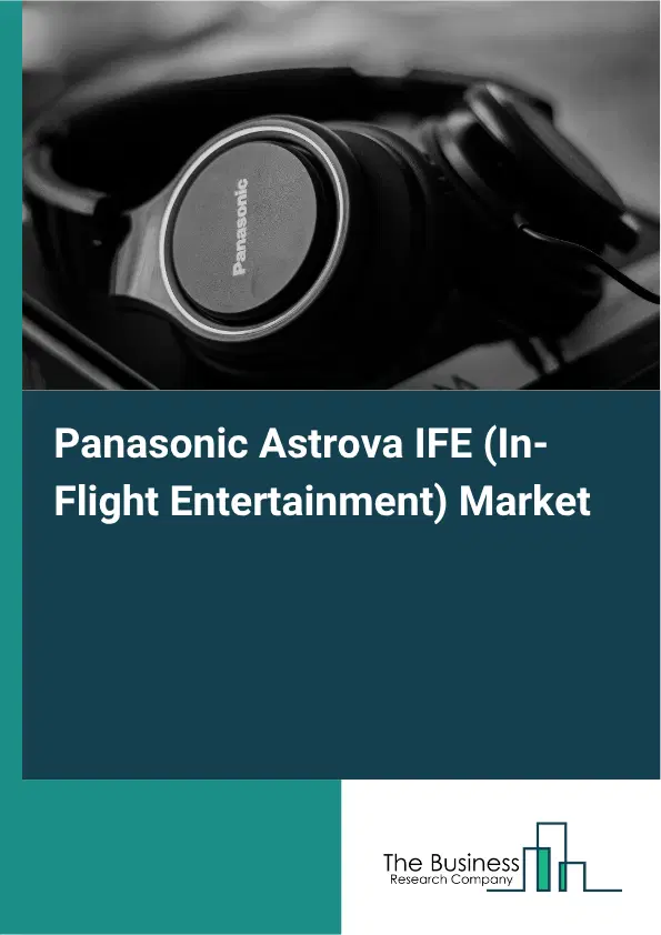 Panasonic Astrova IFE (In-Flight Entertainment) Market Report 2026 Panasonic Astrova IFE (In-Flight Entertainment) Market Report 2026