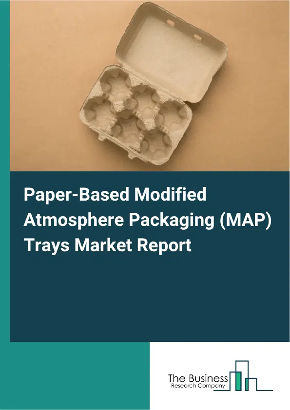 Paper-Based Modified Atmosphere Packaging (MAP) Trays Market Report 2026 Paper-Based Modified Atmosphere Packaging (MAP) Trays Market Report 2026