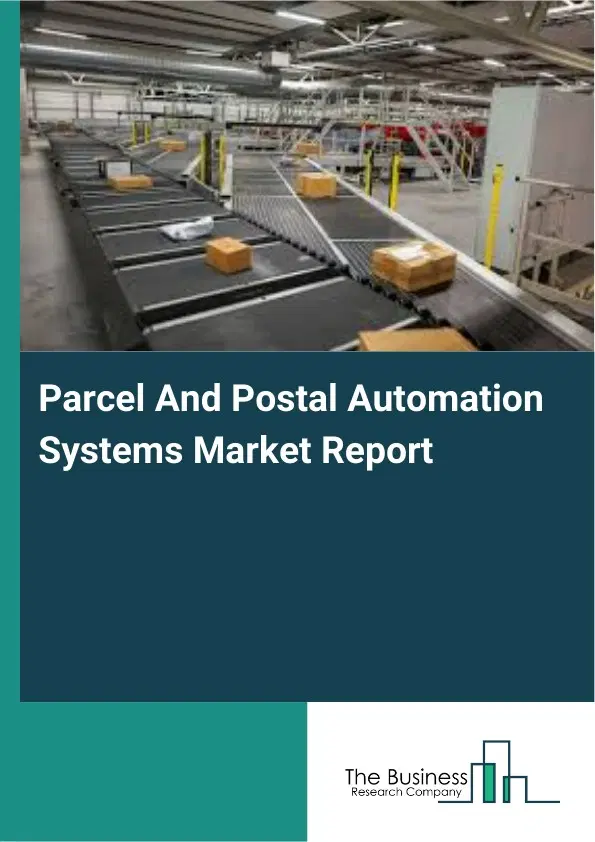 Global Parcel And Postal Automation Systems Market Report 2026 Global Parcel And Postal Automation Systems Market Report 2026