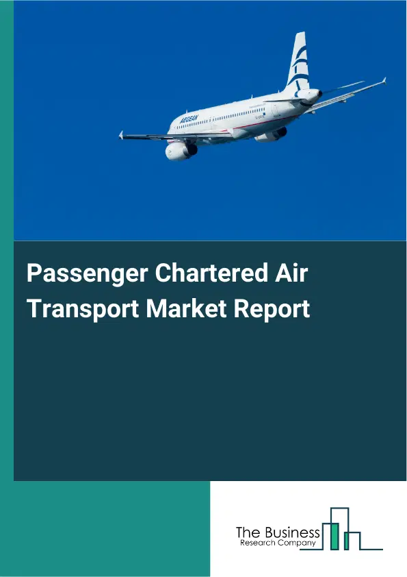 Global Passenger Chartered Air Transport Market Report 2026 Global Passenger Chartered Air Transport Market Report 2026