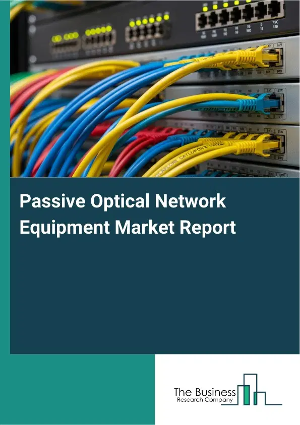 Global Passive Optical Network Equipment Market Report 2026 Global Passive Optical Network Equipment Market Report 2026