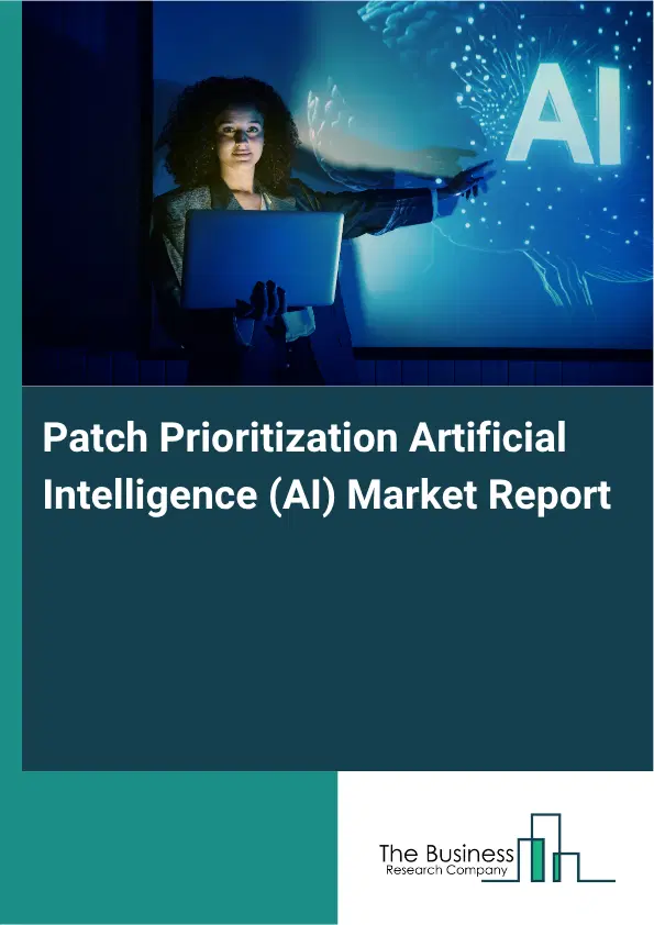 Patch Prioritization Artificial Intelligence (AI) Market Report 2026 Patch Prioritization Artificial Intelligence (AI) Market Report 2026