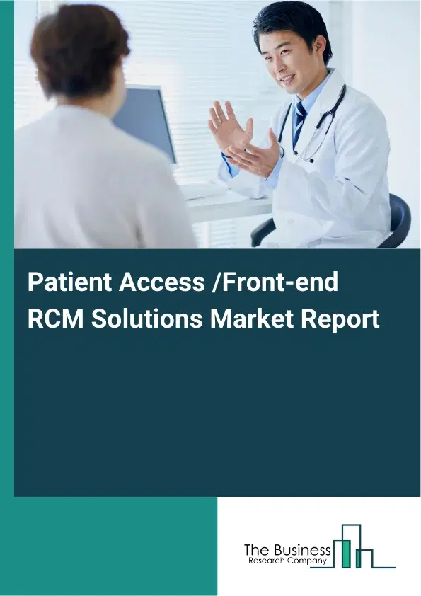 Global Patient Access /Front-end RCM Solutions Market Report 2026 Global Patient Access /Front-end RCM Solutions Market Report 2026