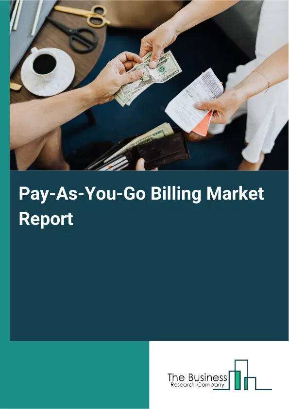 Global Pay-As-You-Go Billing Market Report 2026 Global Pay-As-You-Go Billing Market Report 2026
