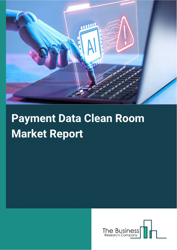 Payment Data Clean Room Market Report 2026 Payment Data Clean Room Market Report 2026