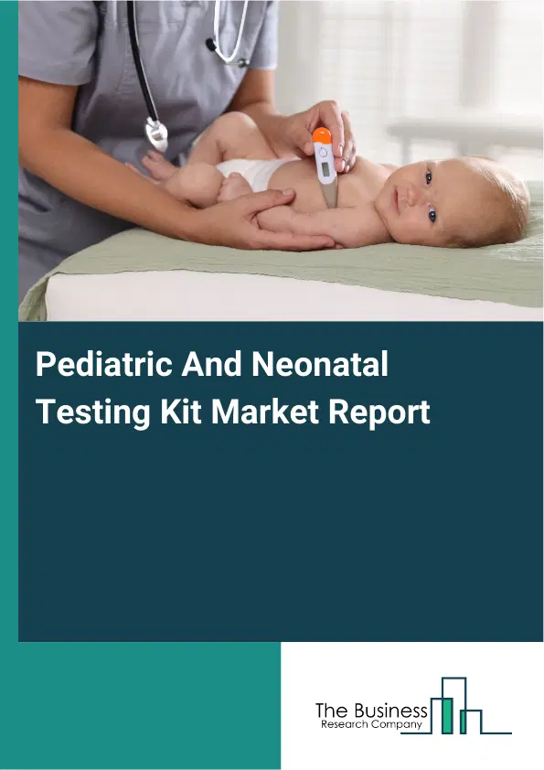 Global Pediatric And Neonatal Testing Kit Market Report 2026 Global Pediatric And Neonatal Testing Kit Market Report 2026