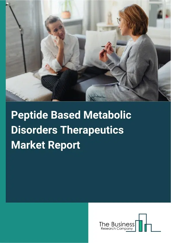 Global Peptide Based Metabolic Disorders Therapeutics Market Report 2026 Global Peptide Based Metabolic Disorders Therapeutics Market Report 2026