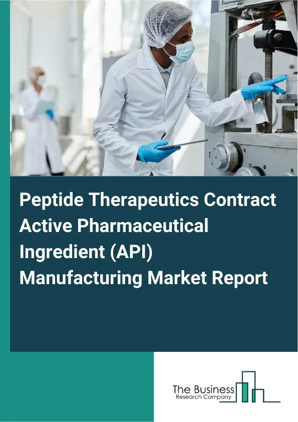 Peptide Therapeutics Contract Active Pharmaceutical Ingredient (API) Manufacturing Market Report 2026