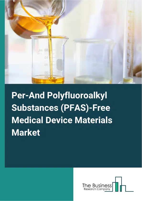 Per-And Polyfluoroalkyl Substances (PFAS)-Free Medical Device Materials Market Report 2026 Per-And Polyfluoroalkyl Substances (PFAS)-Free Medical Device Materials Market Report 2026