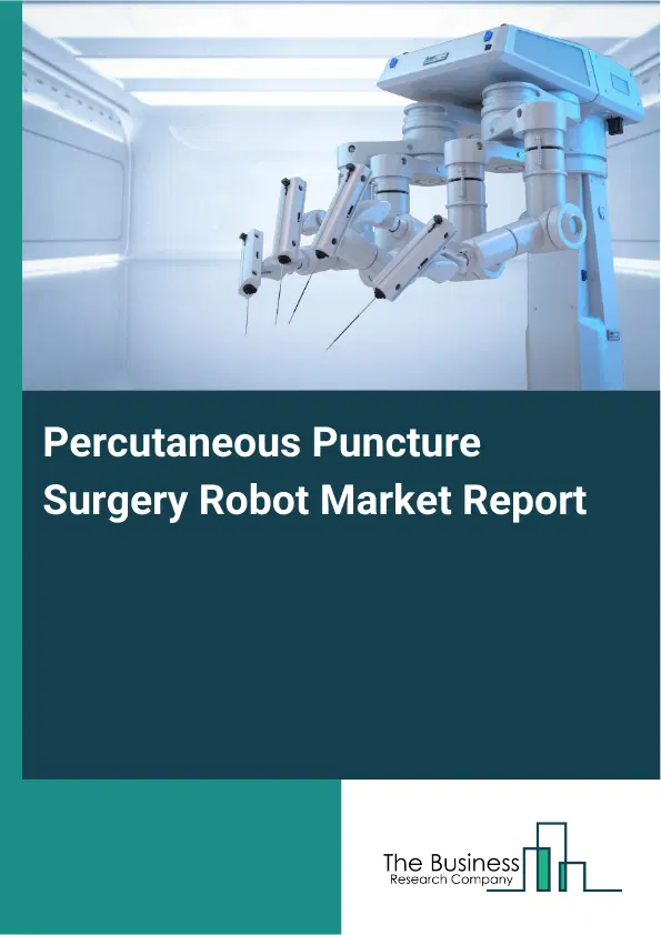 Global Percutaneous Puncture Surgery Robot Market Report 2026 Global Percutaneous Puncture Surgery Robot Market Report 2026