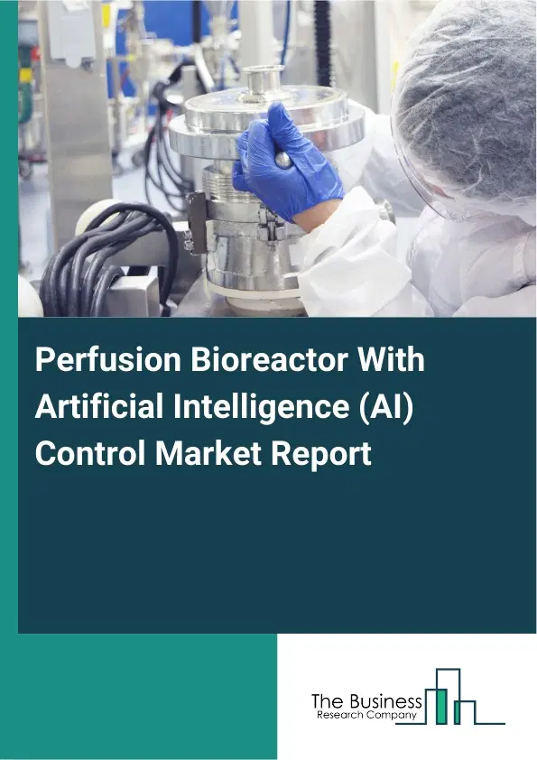 Global Perfusion Bioreactor With Artificial Intelligence (AI) Control Market Report 2026 Global Perfusion Bioreactor With Artificial Intelligence (AI) Control Market Report 2026
