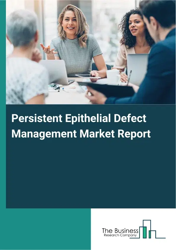 Global Persistent Epithelial Defect Management Market Report 2026 Global Persistent Epithelial Defect Management Market Report 2026