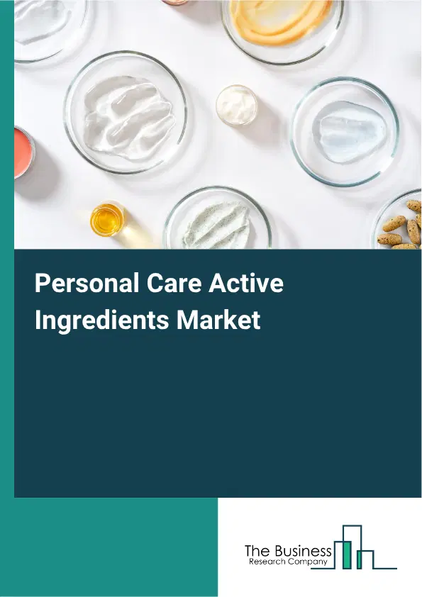 Personal Care Active Ingredients Market Report 2026 Personal Care Active Ingredients Market Report 2026